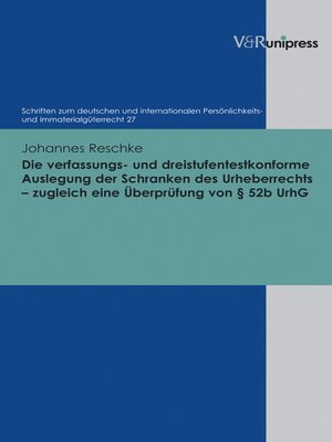 cover image of Die verfassungs- und dreistufentestkonforme Auslegung der Schranken des Urheberrechts – zugleich eine Überprüfung von § 52b UrhG